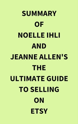Summary of Noelle Ihli and Jeanne Allen's The Ultimate Guide to Selling on Etsy