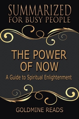 Power of Now - Summarized for Busy People: A Guide to Spiritual Enlightenment