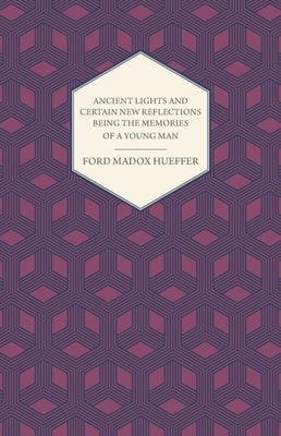 Ancient Lights And Certain New Reflections Being The Memories Of A Young Man