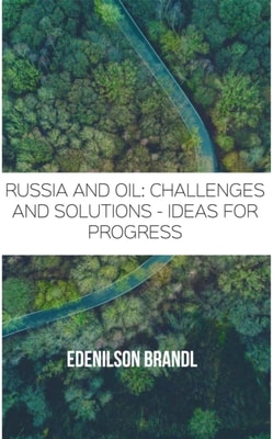 Russia and Oil: Challenges and Solutions - Ideas for Progress