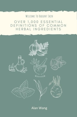 Welcome To Radiant Skin: Over 1,000 Essential Definitions Of Common Herbal Ingredients