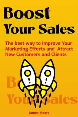 Boost Your Sales: The best way to Improve Your Marketing Efforts and Attract New Customers and Clients