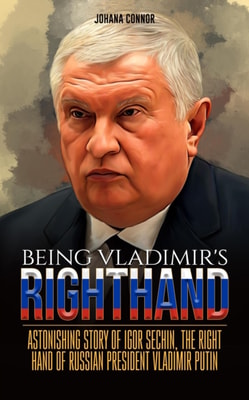 Being Vladimir's Righthand: Astonishing Story of Igor Sechin, The Right Hand of Russian President Vladimir Putin