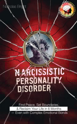 Narcissistic Personality Disorder: Find Peace, Set Boundaries, and Reclaim Your Life in 6 Months - Even with Complex Emotional Bonds