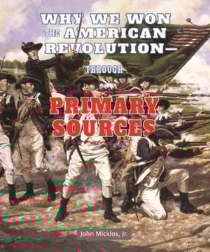 Why We Won the American Revolution: Through Primary Sources