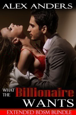 What the Billionaire Wants: Extended BDSM Bundle