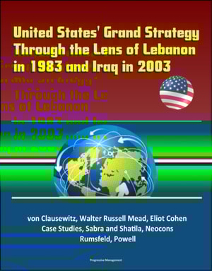United States' Grand Strategy Through the Lens of Lebanon in 1983 and Iraq in 2003: von Clausewitz, Walter Russell Mead, Eliot Cohen, Case Studies, Sabra and Shatila, Neocons, Rumsfeld, Powell