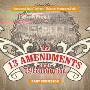 13 Amendments of the US Constitution - Government Books 7th Grade | Children's Government Books