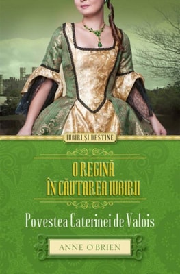 O regină în căutarea iubirii. Povestea Caterinei de Valois