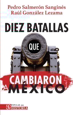 Diez batallas que cambiaron a Mexico