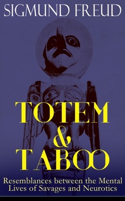 TOTEM & TABOO: Resemblances between the Mental Lives of Savages and Neurotics