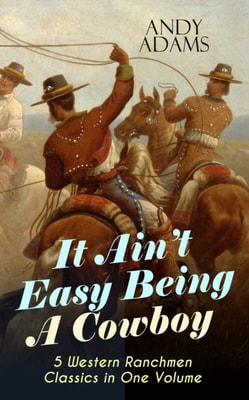 It Ain't Easy Being A Cowboy - 5 Western Ranchmen Classics in One Volume