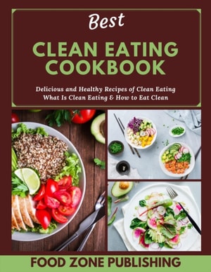 Best Clean Eating Cookbook: Delicious and Healthy Recipes of Clean Eating  What Is Clean Eating & How to Eat Clean