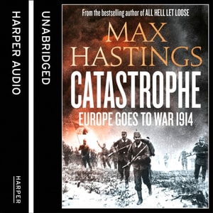 Catastrophe: Volume One: Europe Goes to War 1914