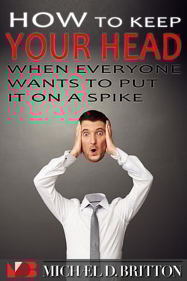 How to Keep Your Head When Everyone Wants to Put it on a Spike