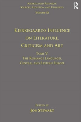 Volume 12, Tome V: Kierkegaard's Influence on Literature, Criticism and Art