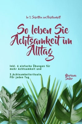 Achtsamkeit: IN 2 SCHRITTEN ZUR ACHTSAMKEIT! So leben Sie Achtsamkeit im Alltag