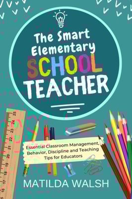 Smart Elementary School Teacher - Essential Classroom Management, Behavior, Discipline and Teaching Tips for Educators