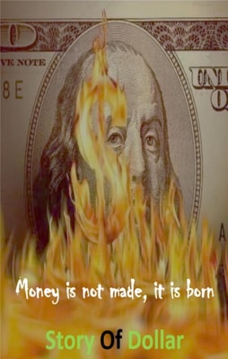 Money is not made, it is Born  Story of Dollar