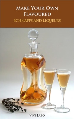 Make Your Own Flavoured Schnapps and Liqueurs - Beginner's Guide and Reference Book