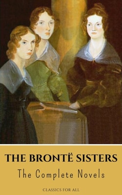 Bronte Sisters: The Complete Novels
