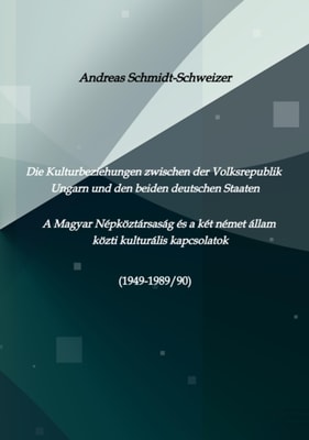 Die Kulturbeziehungen zwischen der Volksrepublik Ungarn und den beiden deutschen Staaten     A Magyar Népköztársaság és a két német állam közti kulturális kapcsolatok (1949-1989/90)
