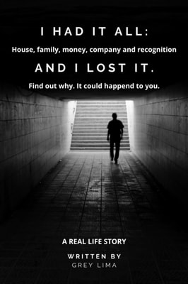 I HAD IT ALL: House, family, money, company and recognition. AND I LOST IT. Find out why. It could happend to you.
