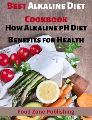 Best Alkaline Diet Cookbook : How Alkaline pH Diet Benefits for Health