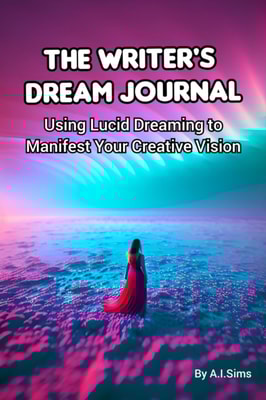 Writer's Dream Journal: Using Lucid Dreams to Develop Your Writing Craft