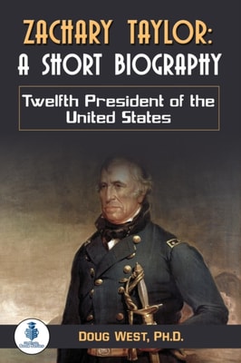 Zachary Taylor: A Short Biography:  Twelfth President of the United States