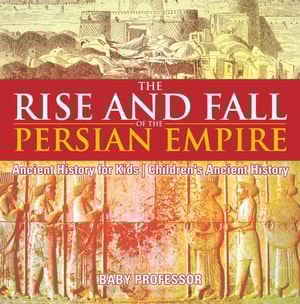 Rise and Fall of the Persian Empire - Ancient History for Kids | Children's Ancient History