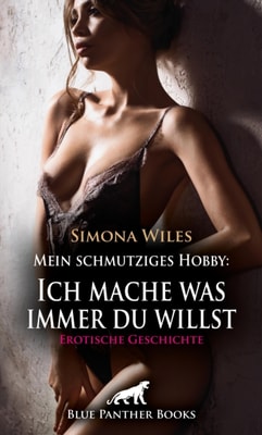Mein schmutziges Hobby: Ich mache was immer du willst | Erotische Geschichte