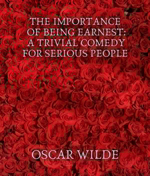 Importance of Being Earnest: A Trivial Comedy for Serious People