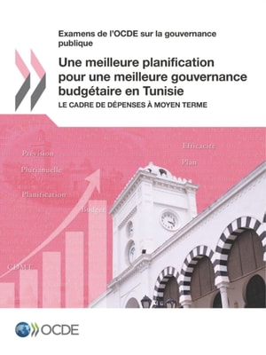 Examens de l'OCDE sur la gouvernance publique Une meilleure planification pour une meilleure gouvernance budgetaire en Tunisie Le cadre de depenses a moyen terme
