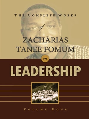 Complete Works of Zacharias Tanee Fomum on Leadership (Volume 4)