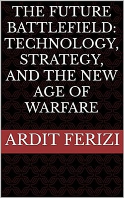 Future Battlefield: Technology, Strategy, and the New Age of Warfare