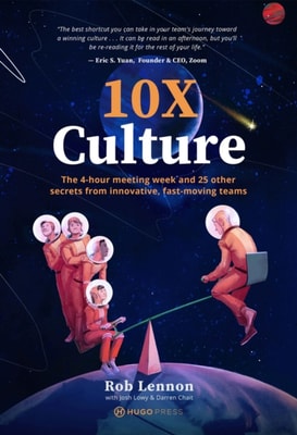 10X Culture: The 4-hour meeting week and 25 other secrets from innovative, fast-moving teams