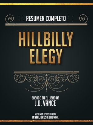 Resumen Completo: Hillbilly Elegy - Basado En El Libro De J.D. Vance