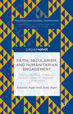 Faith, Secularism, and Humanitarian Engagement: Finding the Place of Religion in the Support of Displaced Communities
