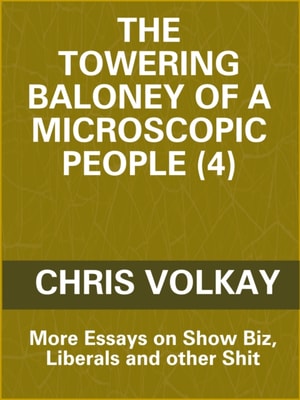 Towering Baloney of a Microscopic People (4) Essays on Show Biz, Liberals and other Shit