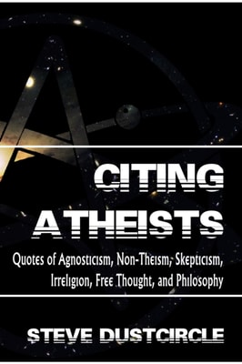 Citing Atheists: Quotes of Agnosticism, Non-Theism, Skepticism, Irreligion, Free Thought, and Philosophy