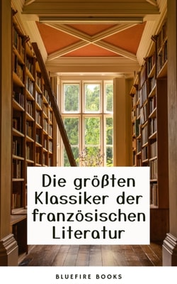 Die Meisterwerke der Französischen Literatur: Eine Sammlung Unvergesslicher Klassiker