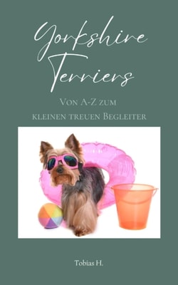 Yorkshire Terrier - von A bis Z zum kleinen, treuen Begleiter