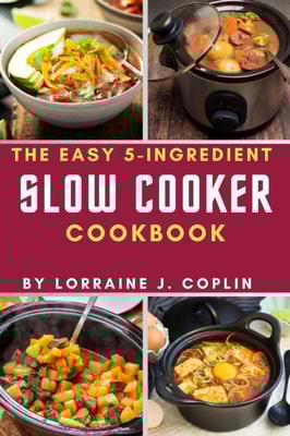 Easy 5-Ingredient Slow Cooker Cookbook