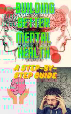 Building Better Mental Health: A Step-by-Step Guide