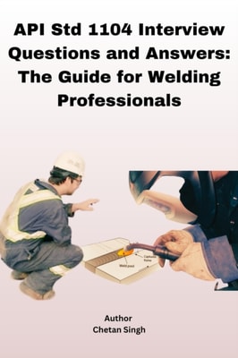API Std 1104 Interview Questions and Answers: The Guide for Welding Professionals