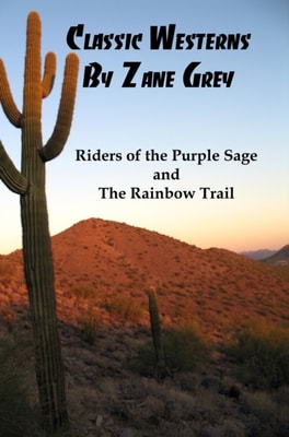 Classic Westerns by Zane Grey: Riders of the Purple Sage, and The Rainbow Trail