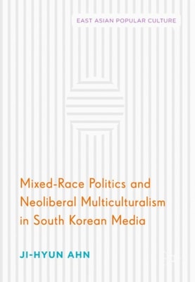 Mixed-Race Politics and Neoliberal Multiculturalism in South Korean Media
