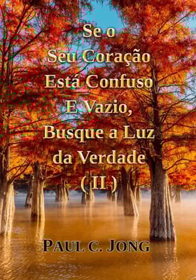 Se o Seu Coracao Esta Confuso E Vazio, Busque a Luz da Verdade (II)