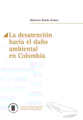 La desatención hacia el daño ambiental en Colombia